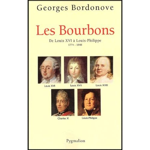 Les Bourbons - De Louis Xvi À Louis-Philippe 1774-1848