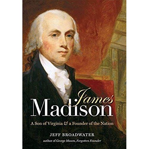 James Madison: A Son Of Virginia & A Founder Of The Nation