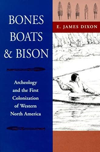 Bones, Boats, & Bison: Archeology And The First Colonization Of Western North America