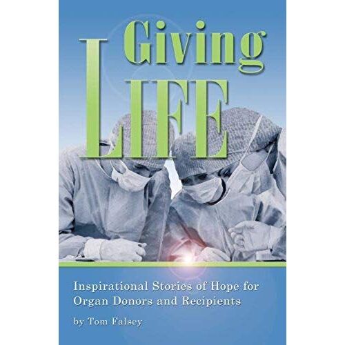 Giving Life, Inspirational Stories Of Hope For Organ Donors And Recipients