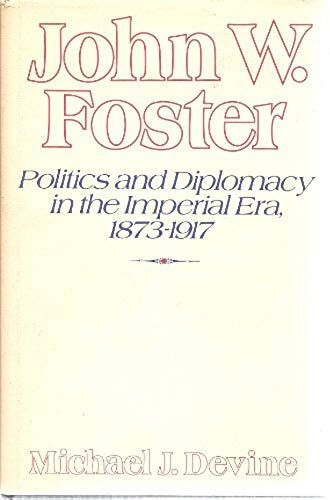 John W.Foster: Politics And Diplomacy In The Imperial Era, 1873-1917
