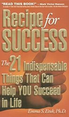 Recipe For Success: The 21 Indispensable Things That Can Help You Succeed In Life