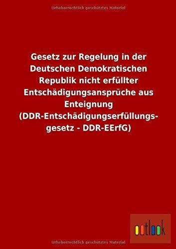 Gesetz Zur Regelung In Der Deutschen Demokratischen Republik Nicht Erfüllter Entschädigungsansprüche Aus Enteignung (Ddr-Entschädigungserfüllungsgesetz - Ddr-Eerfg)