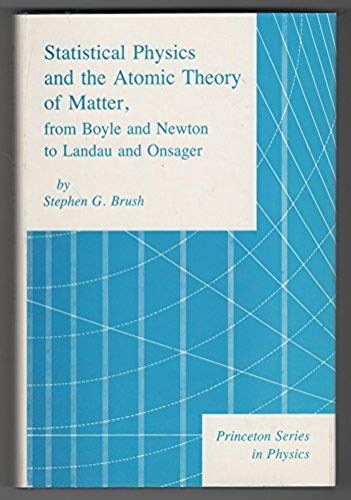 Statistical Physics And The Atomic Theory Of Matter From Boyle And Newton To Landau And Onsager (Princeton Series In Physics)