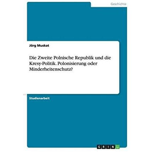 Die Zweite Polnische Republik Und Die Kresy-Politik. Polonisierung Oder Minderheitenschutz?