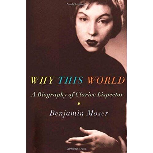 Why This World: A Biography Of Clarice Lispector