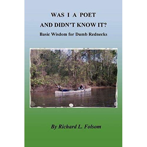 Was I A Poet And Didn't Know It? Basic Wisdom For Dumb Rednecks