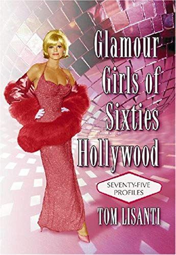Glamour Girls Of Sixties Hollywood: Seventy-Five Profiles