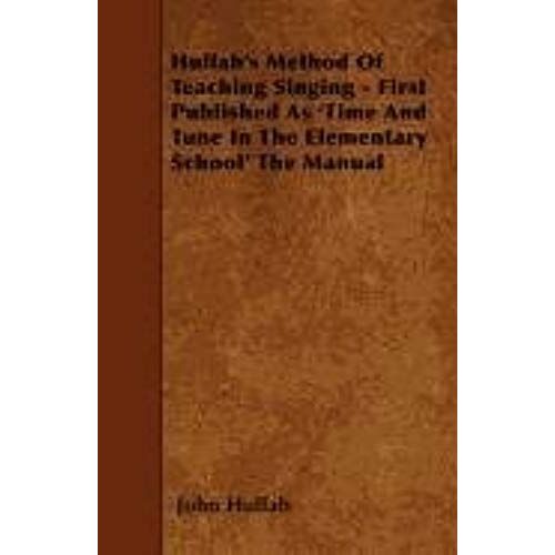 Hullah's Method Of Teaching Singing - First Published As 'time And Tune In The Elementary School' The Manual