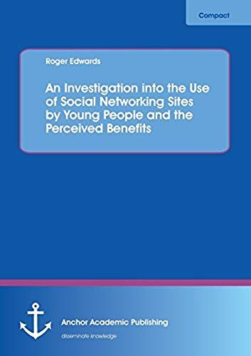 An Investigation Into The Use Of Social Networking Sites By Young People And The Perceived Benefits