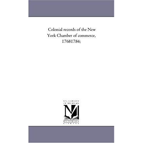 Colonial Records Of The New York Chamber Of Commerce, 1768-1784;