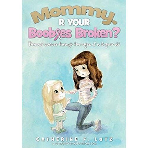 Mommy R Your Boobies Broken? Breast Cancer Through The Eyes Of A 3 Year Old "Signed By The Author"