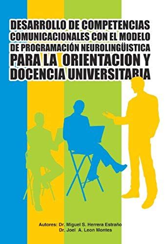Desarrollo De Competencias Comunicacionales Con El Modelo De Programacion Neurolinguistica Para La Orientacion Y Docencia Universitaria