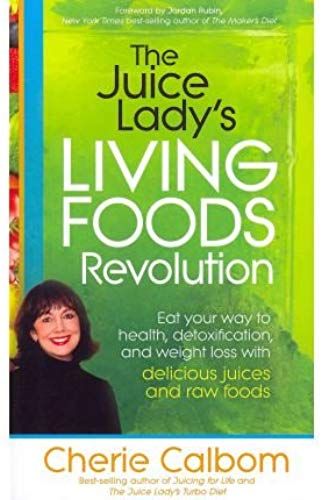 The Juice Lady's Living Foods Revolution: Eat Your Way To Health, Detoxification, And Weight Loss With Delicious Juices And Raw