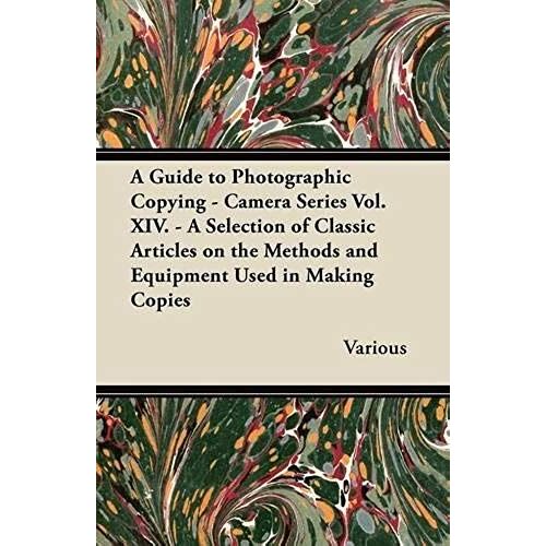 A Guide To Photographic Copying - Camera Series Vol. Xiv. - A Selection Of Classic Articles On The Methods And Equipment Used In Making Copies