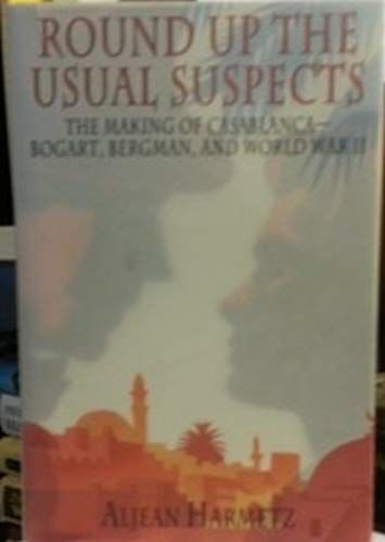Round Up The Usual Suspects: The Making Of "Casablanca" - Bogart, Bergman, And World War Ii