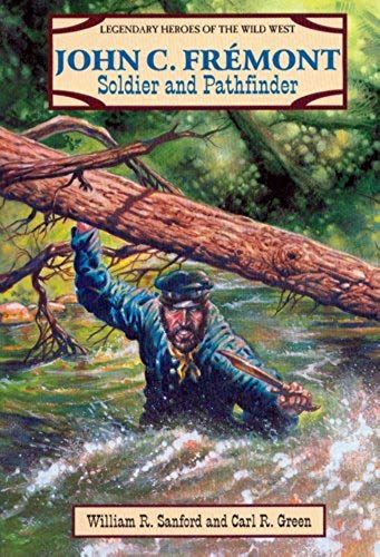 John C. Fremont: Soldier And Pathfinder (Legendary Heroes Of The Wild West)