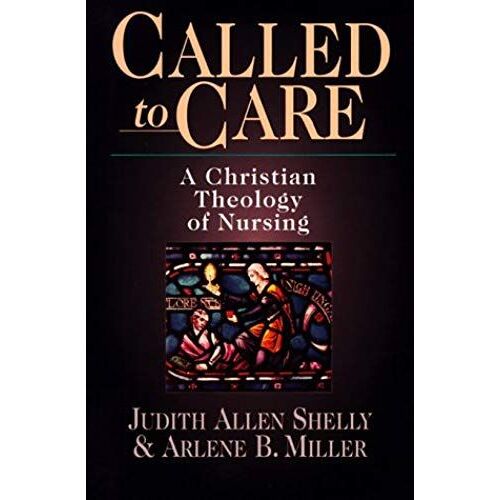 Called To Care: A Christian Theology Of Nursing