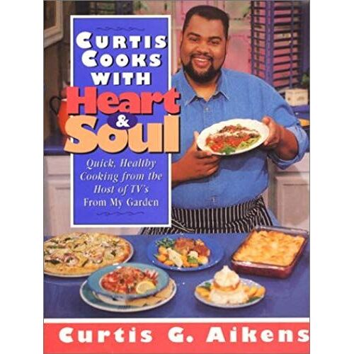 Curtis Cooks With Heart And Soul: Quick Healthy Cooking From The Host Of Tv's From My Garden