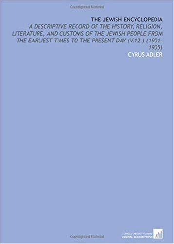 The Jewish Encyclopedia: A Descriptive Record Of The History, Religion, Literature, And Customs Of The Jewish People From The Earliest Times To The Present Day (V.12 ) (1901-1905)