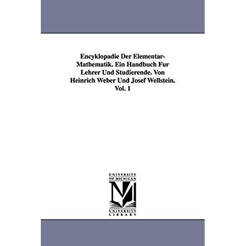 Encyklopädie Der Elementar-Mathematik. Ein Handbuch Für Lehrer Und Studierende. Von Heinrich Weber Und Josef Wellstein. Vol. 1