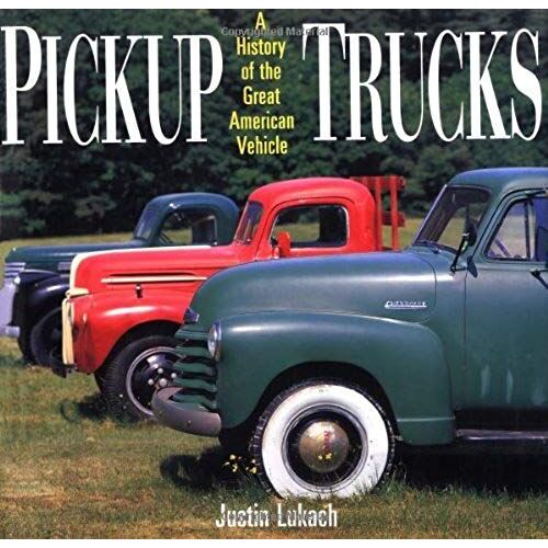 Pickup Trucks : A History Of The Great American Vehicle
