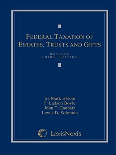Federal Taxation Of Estates, Trusts And Gifts: Cases, Problems And Materials