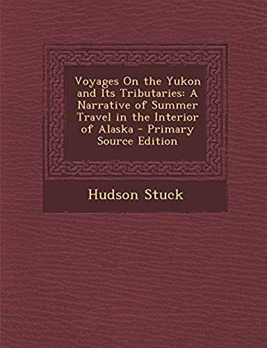 Voyages On The Yukon And Its Tributaries: A Narrative Of Summer Travel In The Interior Of Alaska