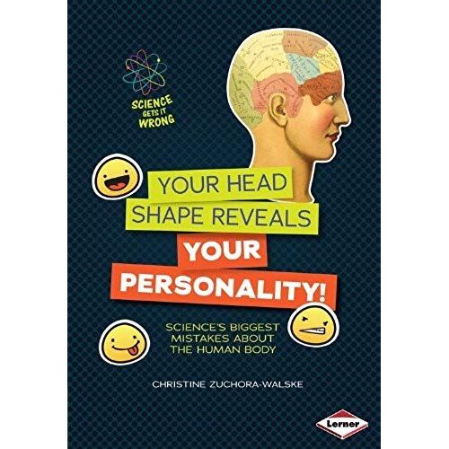 Your Head Shape Reveals Your Personality!: Science's Biggest Mistakes About The Human Body
