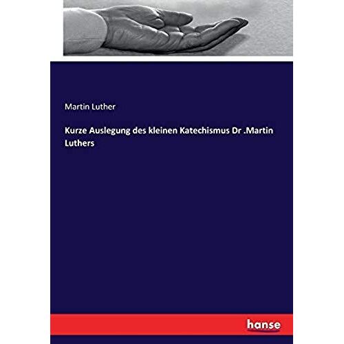 Kurze Auslegung Des Kleinen Katechismus Dr .Martin Luthers