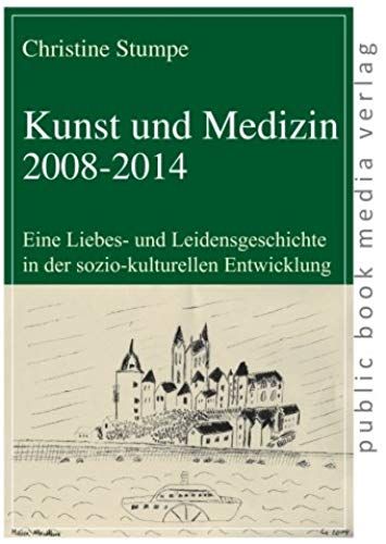 Kunst Und Medizin 2008-2014: Eine Liebes- Und Leidensgeschichte In Der Sozio-Kulturellen Entwicklung (German Edition)