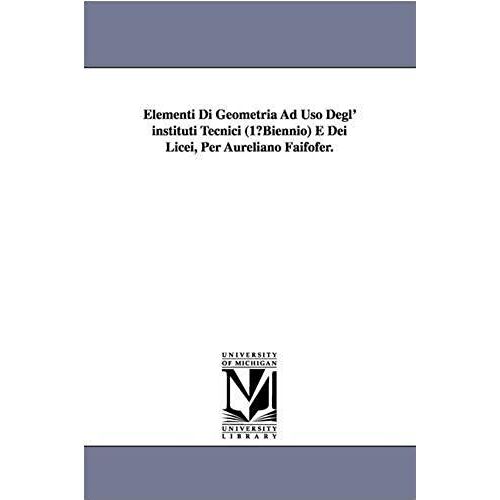Elementi Di Geometria Ad Uso Degl' Instituti Tecnici (1 Biennio) E Dei Licei, Per Aureliano Faifofer.