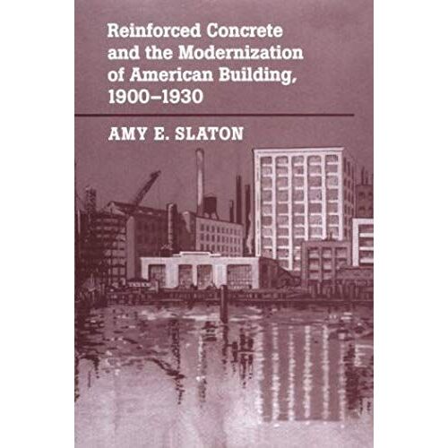 Reinforced Concrete And The Modernization Of American Building, 1900-1930