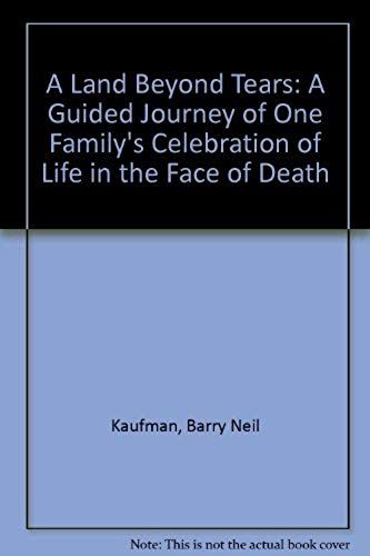 A Land Beyond Tears: A Guided Journey Of One Family's Celebration Of Life In The Face Of Death