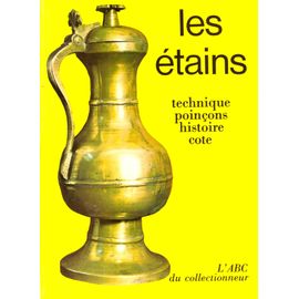 Les Étains : Technique, Poinçons, Histoire, Cote, L'abc Du Collectionneur