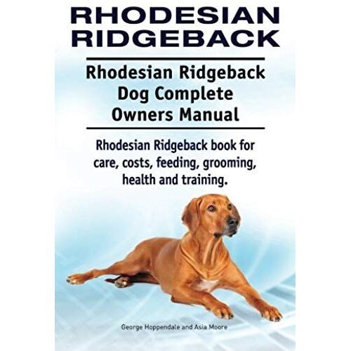 Rhodesian Ridgeback. Rhodesian Ridgeback Dog Complete Owners Manual. Rhodesian Ridgeback Book For Care, Costs, Feeding, Grooming, Health And Training.