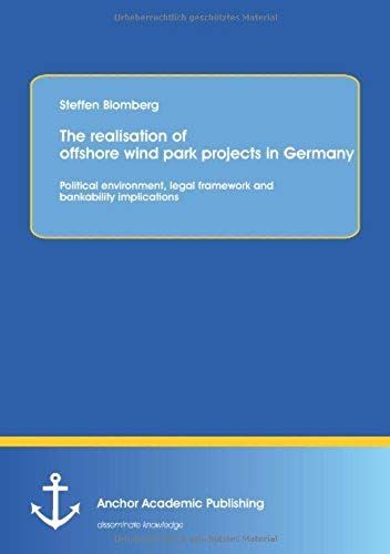 The Realisation Of Offshore Wind Park Projects In Germany - Political Environment, Legal Framework Andbankability Implications