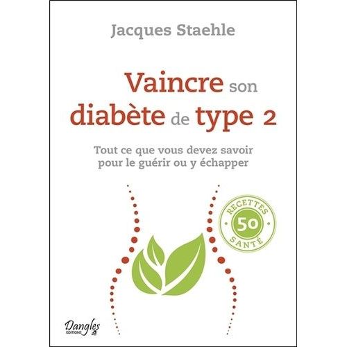 Vaincre Son Diabète De Type 2 - Tout Ce Que Vous Devez Savoir Pour Le Guérir Ou Y Échapper