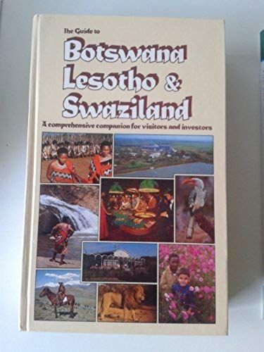 The Guide To Botswana, Lesotho, And Swaziland: A Comprehensive Companion For Visitors And Investors