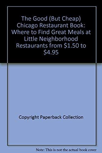 The Good (But Cheap) Chicago Restaurant Book: Where To Find Great Meals At Little Neighborhood Restaurants From $1.50 To $4.95