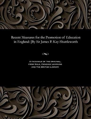 Recent Measures For The Promotion Of Education In England: [By Sir James P. Kay-Shuttleworth