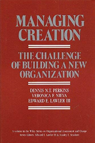 Managing Creation: Challenge Of Building A New Organization (Wiley Series On Organizational Assessment & Change)