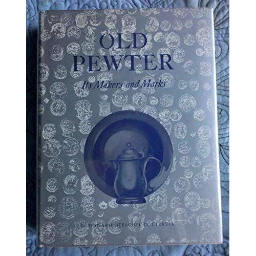 Old Pewter: Its Makers And Marks In England, Scotland And Ireland An Account Of The Old Pewterer & His Craft