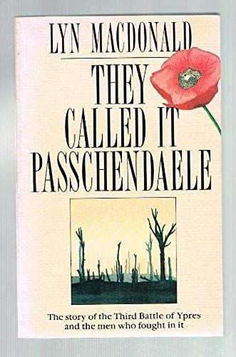 They Called It Passchendaele: The Story Of The Third Battle Of Ypres And Of The Men Who Fought In It