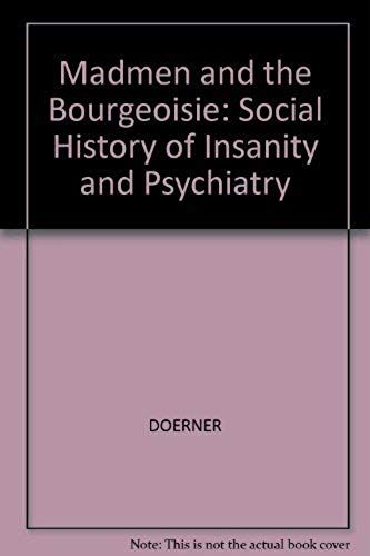 Madmen And The Bourgeoisie: Social History Of Insanity And Psychiatry