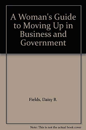 A Woman's Guide To Moving Up In Business And Government
