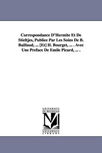 Correspondance D'hermite Et De Stieltjes, Publiee Par Les Soins De B. Baillaud, ... [Et] H. Bourget, ... . Avec Une Preface De Emile Picard, ... .