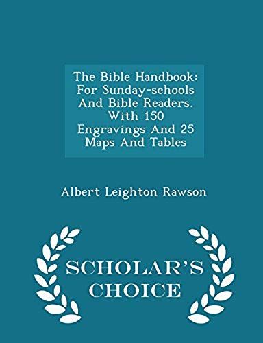 The Bible Handbook: For Sunday-Schools And Bible Readers. With 150 Engravings And 25 Maps And Tables - Scholar's Choice Edition
