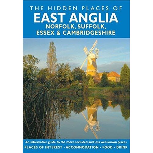 Hidden Places Of East Anglia: Including Essex, Suffolk, Norfolk And Cambridgeshire (Hidden Places Of East Anglia: Including Essex, Suffolk, Norfolk, & Cambridgeshire)