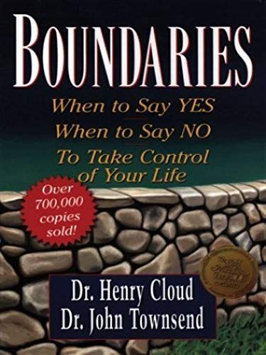 Boundaries: When To Say Yes, When To Say No To Take Control Of Your Life